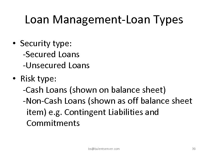 Loan Management-Loan Types • Security type: -Secured Loans -Unsecured Loans • Risk type: -Cash