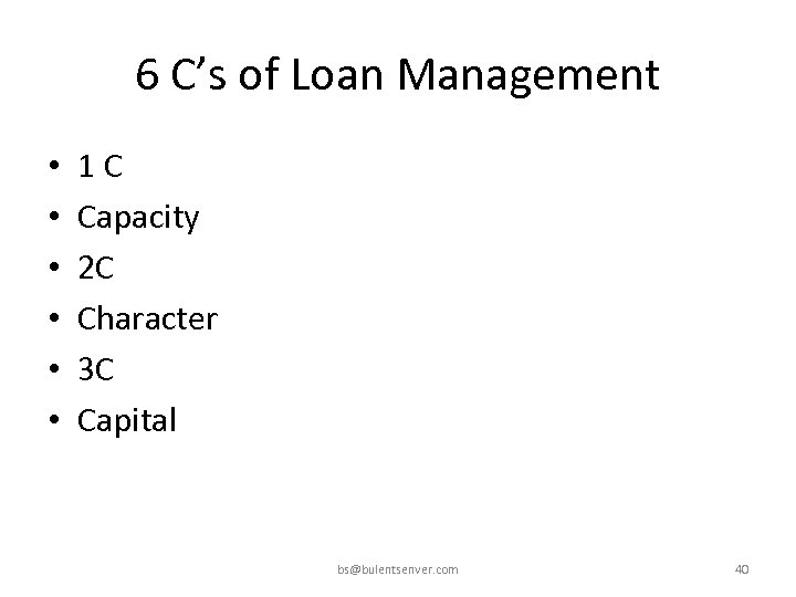 6 C’s of Loan Management • • • 1 C Capacity 2 C Character