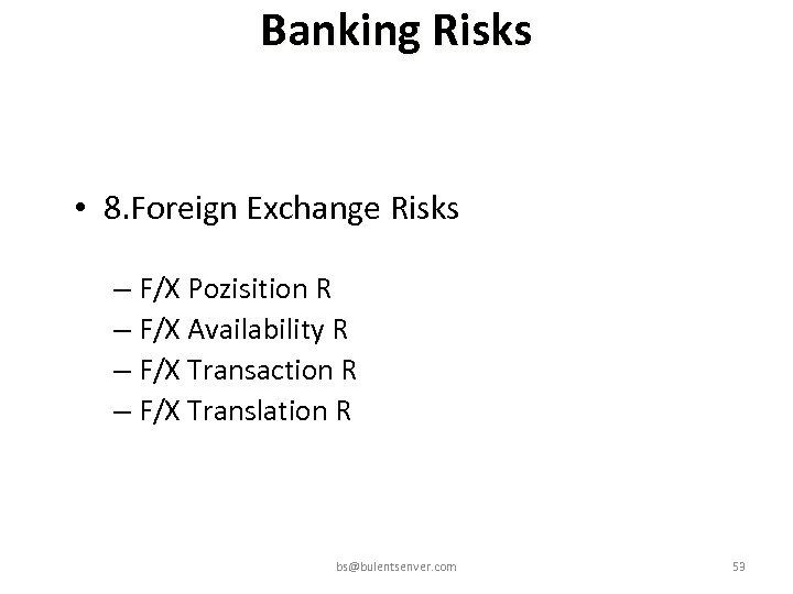 Banking Risks • 8. Foreign Exchange Risks – F/X Pozisition R – F/X Availability