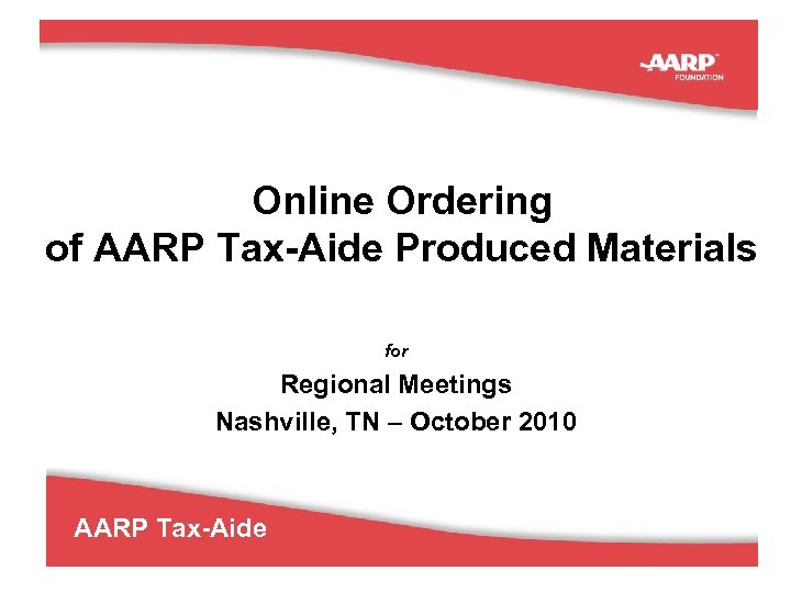 Online Ordering of AARP Tax-Aide Produced Materials for Regional Meetings Nashville, TN – October