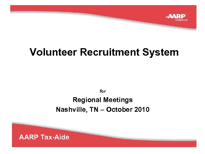 Volunteer Recruitment System for Regional Meetings Nashville, TN – October 2010 AARP Tax-Aide 33