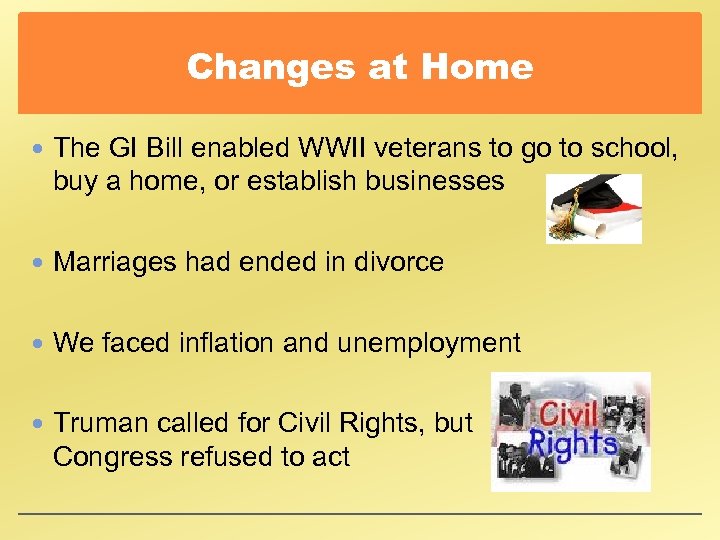 Changes at Home The GI Bill enabled WWII veterans to go to school, buy