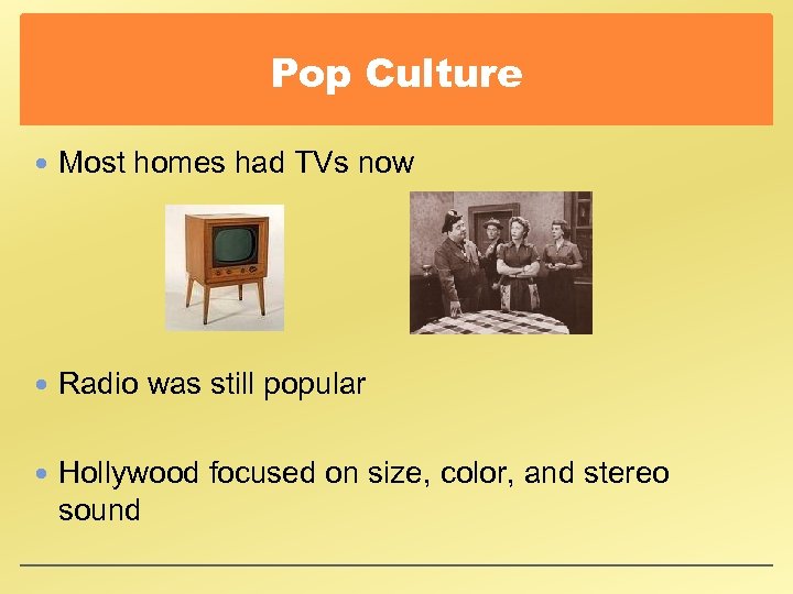 Pop Culture Most homes had TVs now Radio was still popular Hollywood focused on