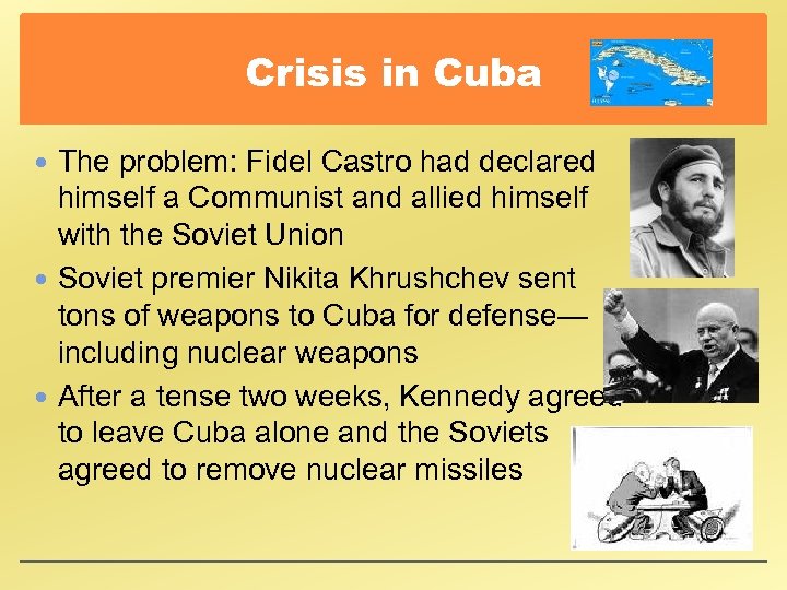 Crisis in Cuba The problem: Fidel Castro had declared himself a Communist and allied