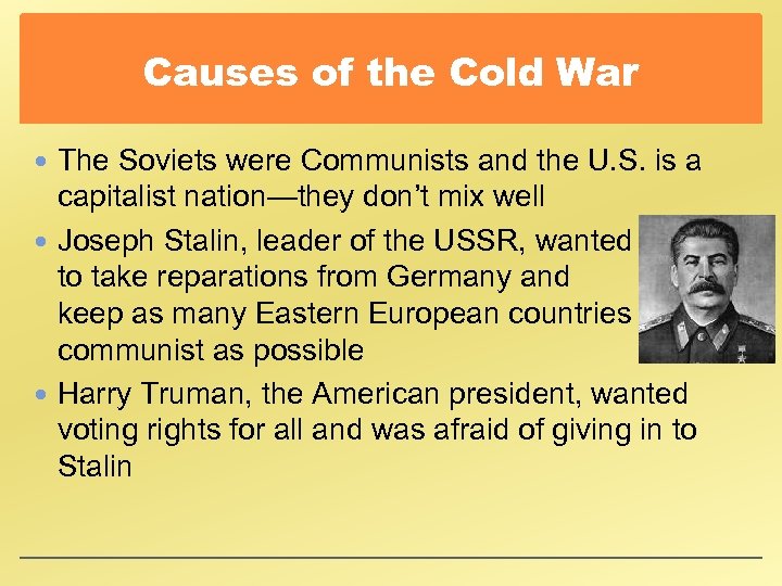 Causes of the Cold War The Soviets were Communists and the U. S. is