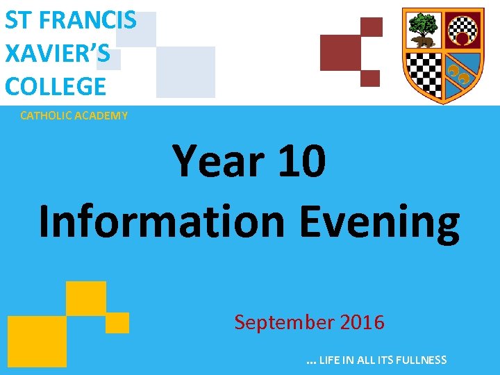 ST FRANCIS XAVIER’S COLLEGE CATHOLIC ACADEMY Year 10 Information Evening September 2016. . .