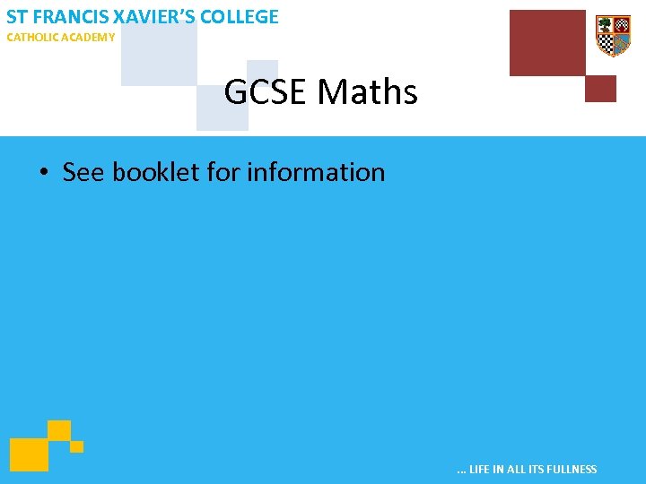 ST FRANCIS XAVIER’S COLLEGE CATHOLIC ACADEMY GCSE Maths • See booklet for information .