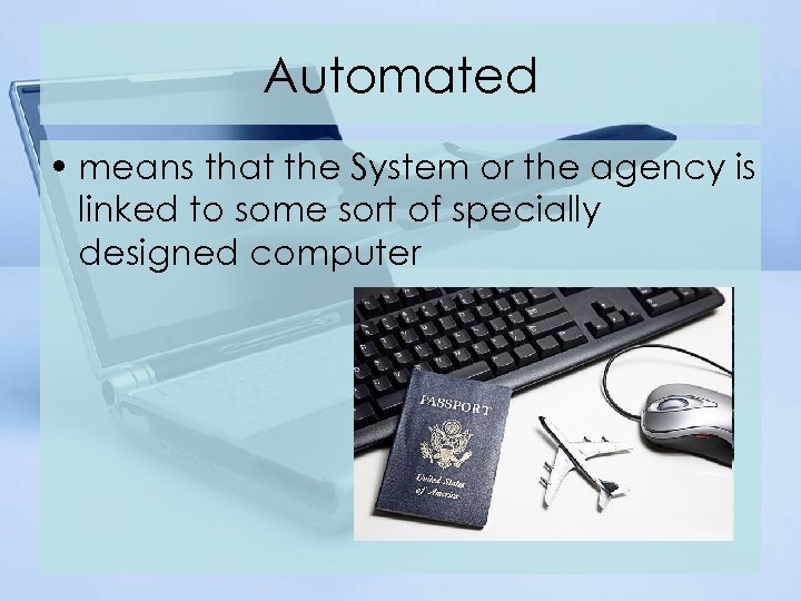 Automated • means that the System or the agency is linked to some sort