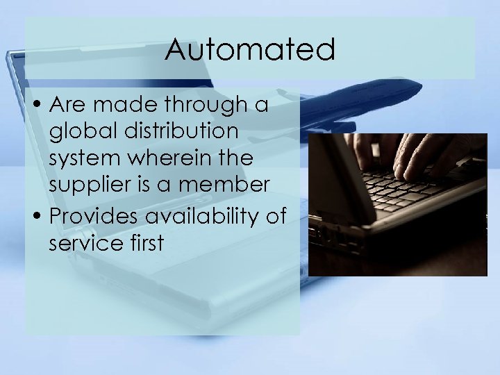 Automated • Are made through a global distribution system wherein the supplier is a
