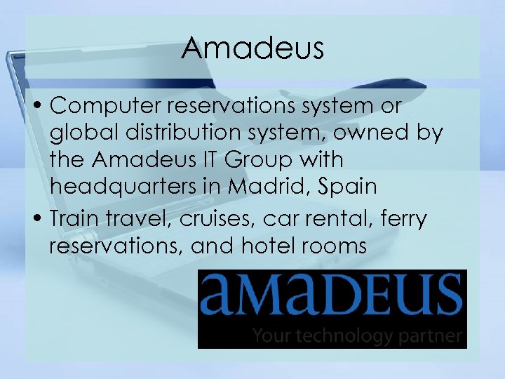 Amadeus • Computer reservations system or global distribution system, owned by the Amadeus IT