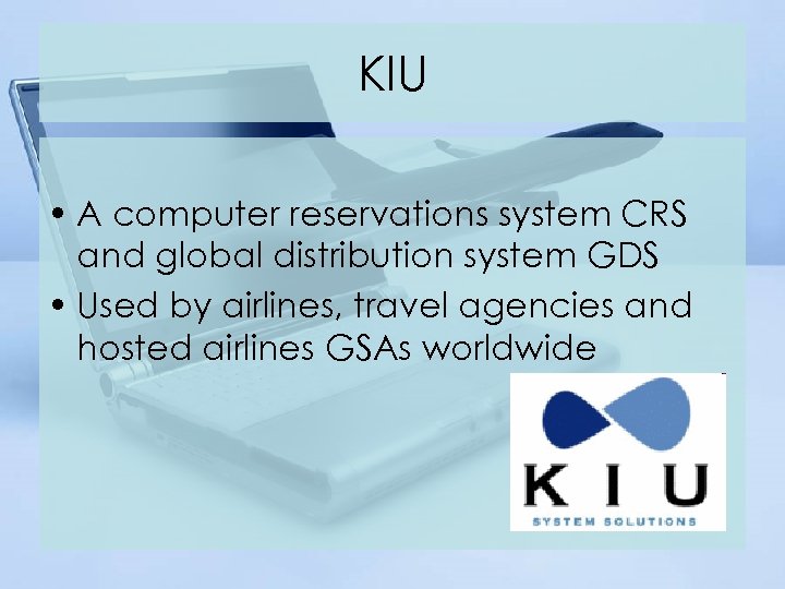 KIU • A computer reservations system CRS and global distribution system GDS • Used