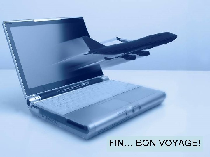 FIN… BON VOYAGE! 