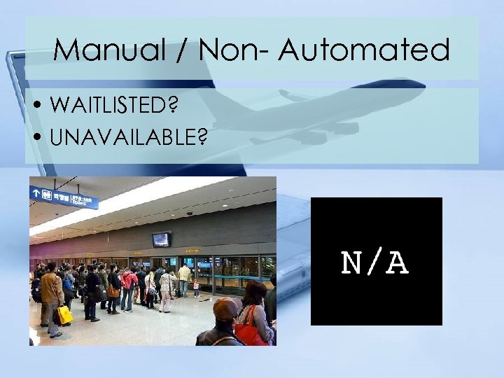 Manual / Non- Automated • WAITLISTED? • UNAVAILABLE? 