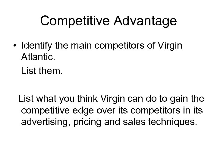 Competitive Advantage • Identify the main competitors of Virgin Atlantic. List them. List what