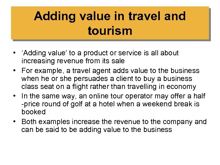 Adding value in travel and tourism • ‘Adding value’ to a product or service