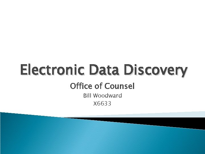 Electronic Data Discovery Office of Counsel Bill Woodward X 6633 
