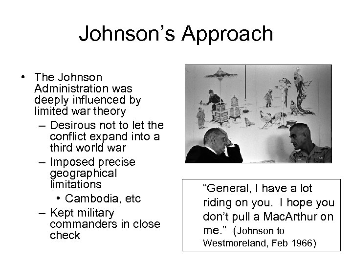 Johnson’s Approach • The Johnson Administration was deeply influenced by limited war theory –
