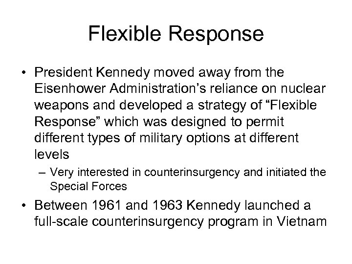 Flexible Response • President Kennedy moved away from the Eisenhower Administration’s reliance on nuclear