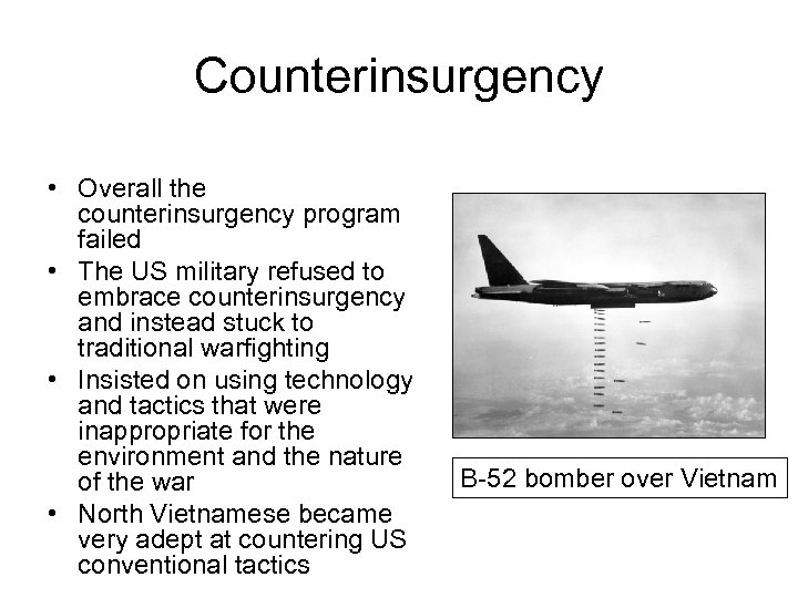 Counterinsurgency • Overall the counterinsurgency program failed • The US military refused to embrace