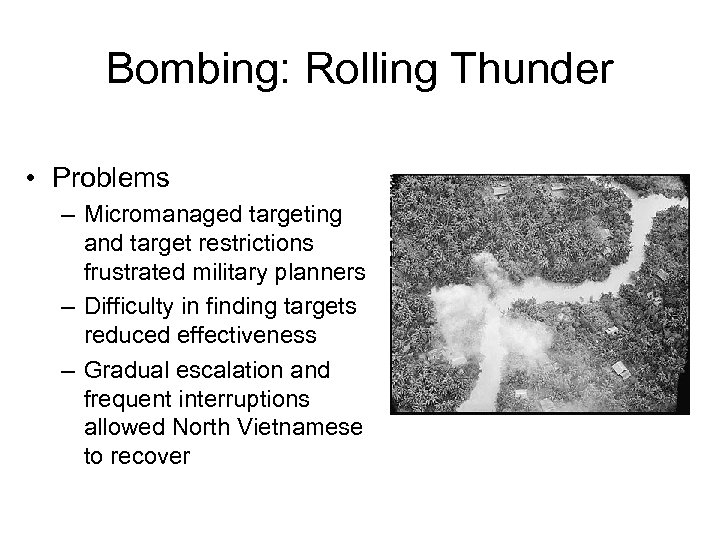 Bombing: Rolling Thunder • Problems – Micromanaged targeting and target restrictions frustrated military planners