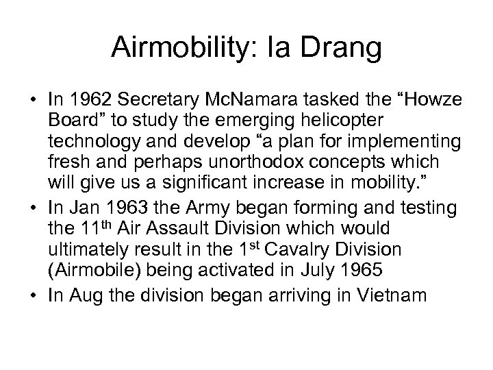 Airmobility: Ia Drang • In 1962 Secretary Mc. Namara tasked the “Howze Board” to