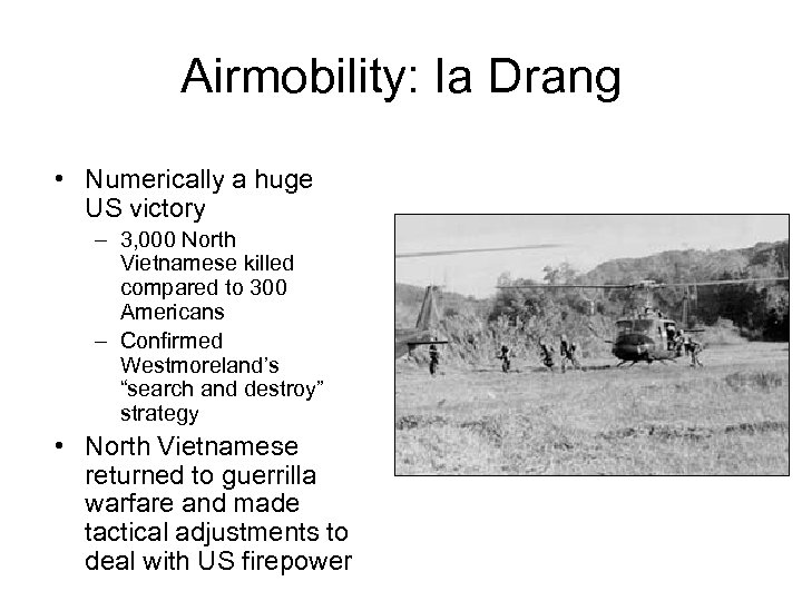 Airmobility: Ia Drang • Numerically a huge US victory – 3, 000 North Vietnamese