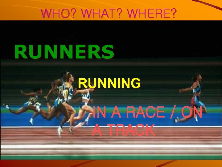 WHO? WHAT? WHERE? RUNNERS RUNNING IN A RACE / ON A TRACK 