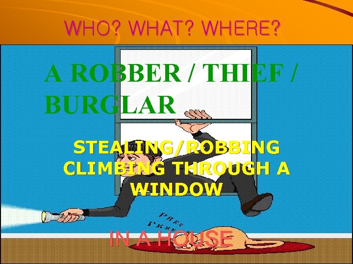 WHO? WHAT? WHERE? A ROBBER / THIEF / BURGLAR STEALING/ROBBING CLIMBING THROUGH A WINDOW