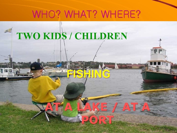 WHO? WHAT? WHERE? TWO KIDS / CHILDREN FISHING AT A LAKE / AT A