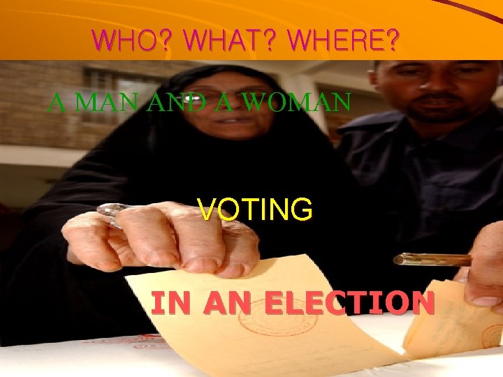 WHO? WHAT? WHERE? A MAN AND A WOMAN VOTING IN AN ELECTION 