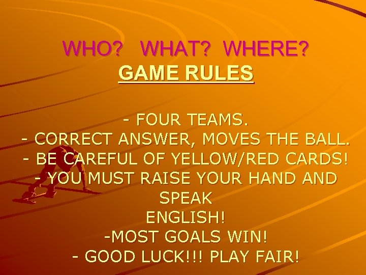 WHO? WHAT? WHERE? GAME RULES - FOUR TEAMS. - CORRECT ANSWER, MOVES THE BALL.