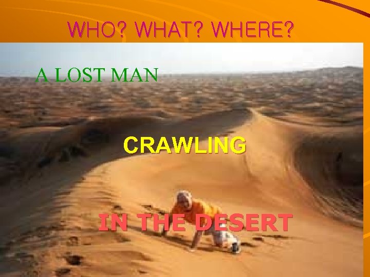 WHO? WHAT? WHERE? A LOST MAN CRAWLING IN THE DESERT 