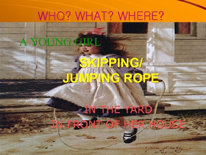 WHO? WHAT? WHERE? A YOUNG GIRL SKIPPING/ JUMPING ROPE IN THE YARD IN FRONT