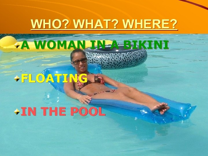 WHO? WHAT? WHERE? A WOMAN IN A BIKINI FLOATING IN THE POOL 