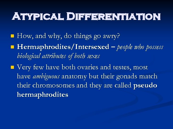 Atypical Differentiation How, and why, do things go awry? n Hermaphrodites/Intersexed – people who