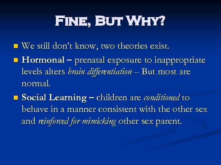 Fine, But Why? We still don’t know, two theories exist. n Hormonal – prenatal