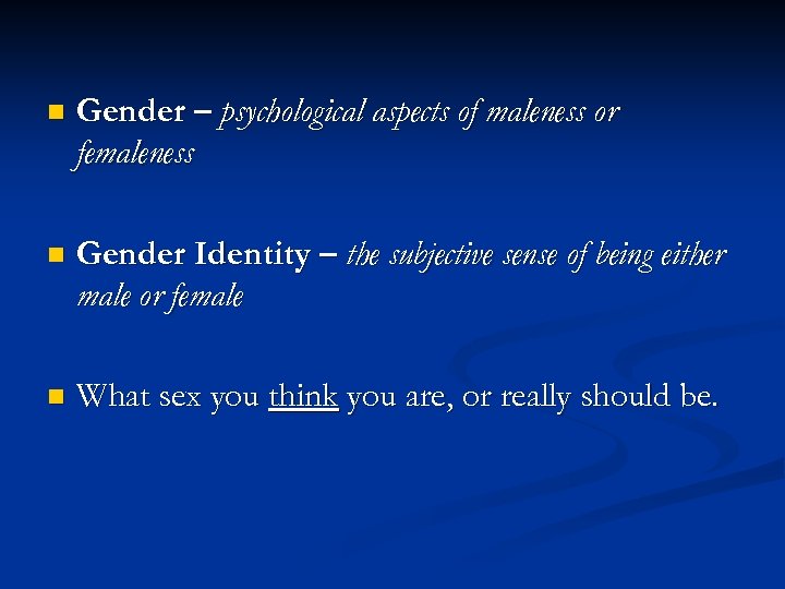 n Gender – psychological aspects of maleness or femaleness n Gender Identity – the