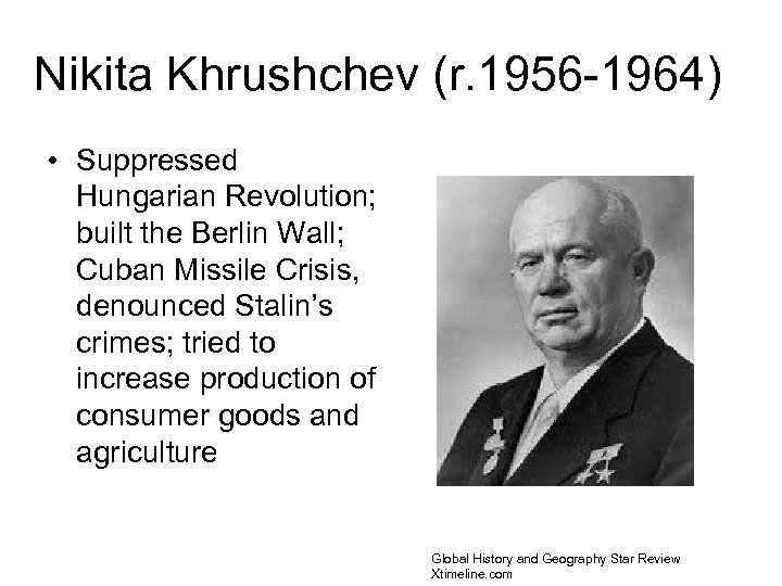 Nikita Khrushchev (r. 1956 -1964) • Suppressed Hungarian Revolution; built the Berlin Wall; Cuban