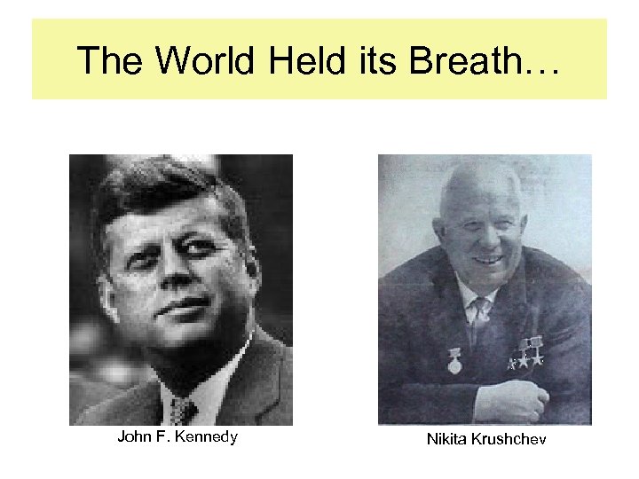 The World Held its Breath… John F. Kennedy Nikita Krushchev 