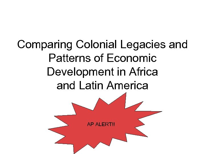 Comparing Colonial Legacies and Patterns of Economic Development in Africa and Latin America AP