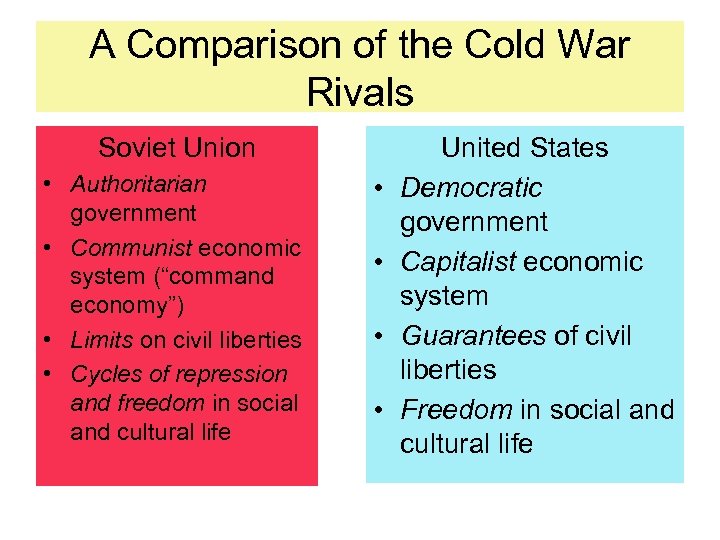 A Comparison of the Cold War Rivals Soviet Union • Authoritarian government • Communist