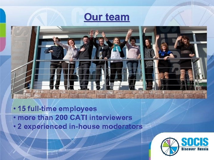 Our team • 15 full-time employees • more than 200 CATI interviewers • 2