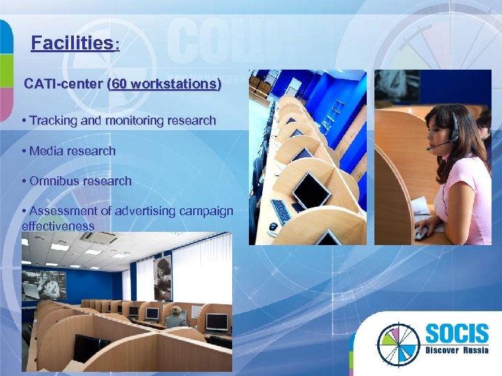 Facilities: CATI-center (60 workstations) • Tracking and monitoring research • Media research • Omnibus