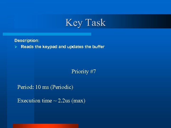 Key Task Description: Ø Reads the keypad and updates the buffer Priority #7 Period: