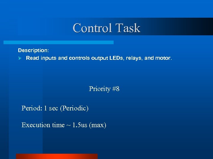 Control Task Description: Ø Read inputs and controls output LEDs, relays, and motor. Priority