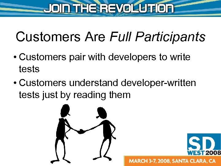 Customers Are Full Participants • Customers pair with developers to write tests • Customers