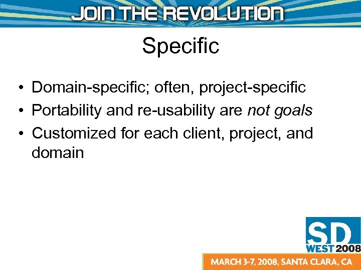 Specific • Domain-specific; often, project-specific • Portability and re-usability are not goals • Customized