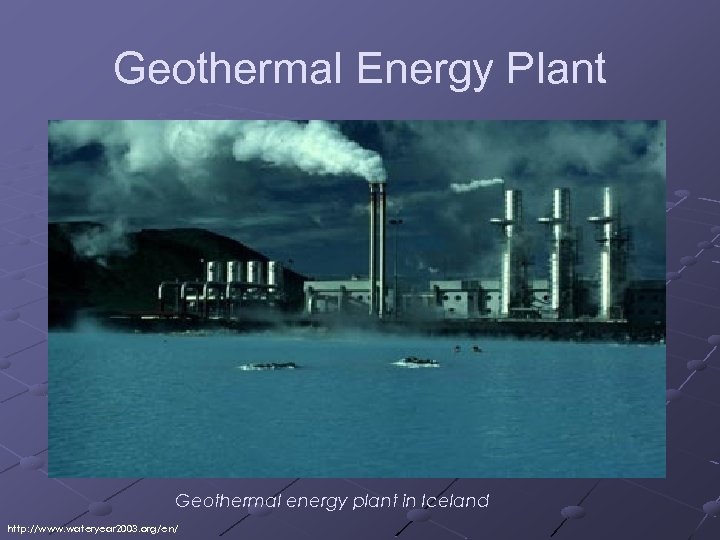 Geothermal Energy Plant Geothermal energy plant in Iceland http: //www. wateryear 2003. org/en/ 