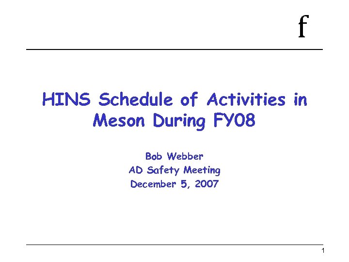f HINS Schedule of Activities in Meson During FY 08 Bob Webber AD Safety