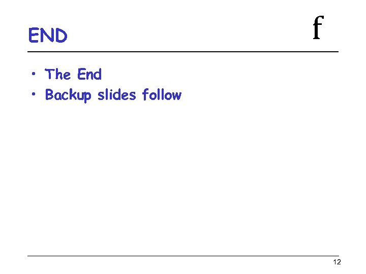 END f • The End • Backup slides follow 12 
